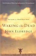 Waking the Dead: The Glory of a Heart Fully Alive