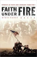 Faith Under Fire: Stories of Hope and Courage from World War II