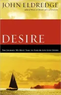 Desire: The Journey We Must Take to Find the Life God Offers