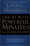 The 21 Most Powerful Minutes in a Leader's Day: Revitalize Your Spirit and Empower Your Leadership
