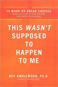 This Wasn't Supposed to Happen to Me: 10 Make-Or-Break Choices When Life Steals Your Dreams and Rocks Your World