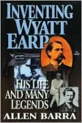 Inventing Wyatt Earp: His Life and Many Legends