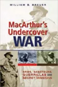 Macarthur's Undercover War: Spies, Saboteurs, Guerrillas, and Secret Missions