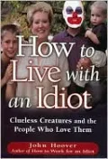 How to Live with an Idiot: Clueless Creatures and the People Who Love Them