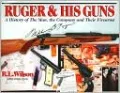 Ruger and His Guns: A History of the Man, the Company and Their Firearms
