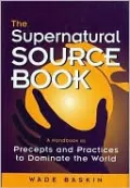 The Supernatural Source Book: A Handbook of Precepts and Practices to Dominate the World