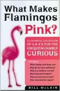 What Makes Flamingos Pink?: A Colorful Collection of Q & A's for the Unquenchably Curious