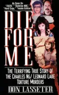 Die for Me : The Terrifying True Story of the Charles Ng and Leonard Lake Torture Murders