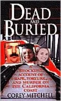 Dead and Buried : A Shocking Account of Rape, Torture and Murder on the Calif