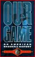 Our Game An American Baseball History, Library Edition