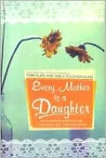 Every Mother Is a Daughter: The Never-Ending Quest for Success, Inner Peace, and a Really Clean Kitchen