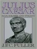 Julius Caesar: Man, Soldier, and Tyrant