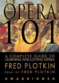 Opera 101: A Complete Guide To Learning And Loving Opera, Library Edition