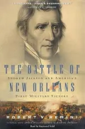 The Battle of New Orleans: Andrew Jackson and America's First Military Victory