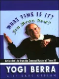 What Time Is It? You Mean Now?: Advice For Life From The Zennest Master Of Them All