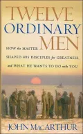 Twelve Ordinary Men: How the Master Shaped His Disciples for Greatness and What He Wants to Do With You