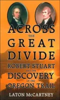 Across The Great Divide: Robert Stuart And The Discovery Of The Oregon Trail