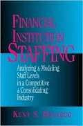 Financial Institution Staffing : Analyzing and Modeling Staff Levels in a Competitive and Consolidating Industry