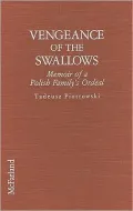 Vengeance of the Swallows: Memoir of a Polish Family's Ordeal under Soviet Aggression, Ukrainian Ethnic Cleansing and Nazi Enslavement, and Their Emigration to America