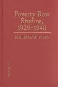 Poverty Row Studios, 1929-1940 An Illustrated History of 53 Independent Film Companies, With...
