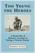 Too Young the Heroes : A World War II Marine's Account of Facing a Veteran Enemy at Guadalcanal, the Solomons and Okinawa