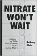 Nitrate Won't Wait: History of Film Preservation in the United States