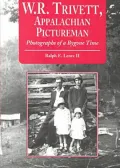 W.R. Trivett,Appalachian Pictureman: Photographs of a Bygone Time