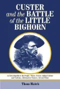 Custer and the Battle of the Little Bighorn: An Encyclopedia of the People, Places, Events, Indian Culture and Customs, Information Sources, Art and Films