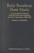 Early Broadway Sheet Music: A Comprehensive Listing of Published Music from Broadway and Other Stage Shows,1843¿1918