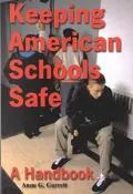 Keeping American Schools Safe A Handbook for Parents, Students, Educators, Law Enforcement P...