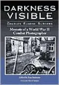 Darkness Visible: Memoir of a World War II Combat Photographer