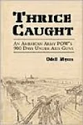 Thrice Caught: An American Army POWs 900 Days under Axis Guns