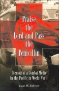 Praise the Lord and Pass the Penicillin: Memoir of a Combat Medic in the Pacific in World War II