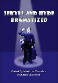 Jekyll and Hyde Dramatized : The 1887 Richard Mansfield Script and the Evolution of the Story on Stage