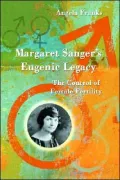 Margaret Sanger's Eugenic Legacy: The Control of Female Fertility