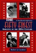 Fifty Finest Athletes of the 20th Century A Worldwide Reference