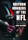 Uniform Numbers of the NFL: All-Time Rosters, Facts and Figures