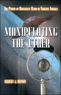 Manipulating the Air : The Power of Broadcast Radio in Thirties America