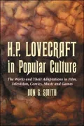H. P. Lovecraft in Popular Culture: The Works and Their Adaptations in Film, Television, Comics, Music and Games