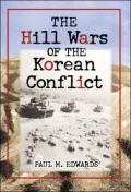 Hill Wars of the Korean Conflict: A Dictionary of Hills, Outposts and Other Sites of Military Action