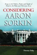 Considering Aaron Sorkin : Essays on the Politics, Poetics and Sleight of Hand in the Films and Television Series
