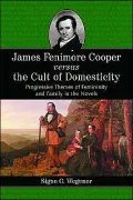 James Fenimore Cooper versus the Cult of Domesticity: Progressive Themes of Femininity and Family in the Novels