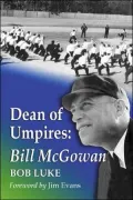 Dean of Umpires: A Biography of Bill McGowan, 1896-1954