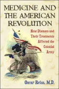 Medicine and the American Revolution : How Diseases and Their Treatments Affected the Colonial Army