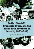 Dudley Randall, Broadside Press, and the Black Arts Movement in Detroit, 1960-1995