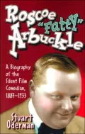 Roscoe Fatty Arbuckle: A Biography of the Silent Film Comedian, 1887-1933