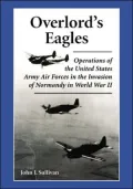 Overlord's Eagles: Operations of the United States Army Air Forces in the Invasion of Normandy in World War II