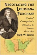 Negotiating the Louisiana Purchase: Robert Livingston's Mission to France, 1801-1804