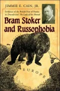 Bram Stoker and Russophobia: Evidence of the British Fear of Russia in Dracula and The Lady of the Shroud