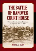 The Battle of Hanover Court House: Turning Point of the Peninsula Campaign, May 27, 1862